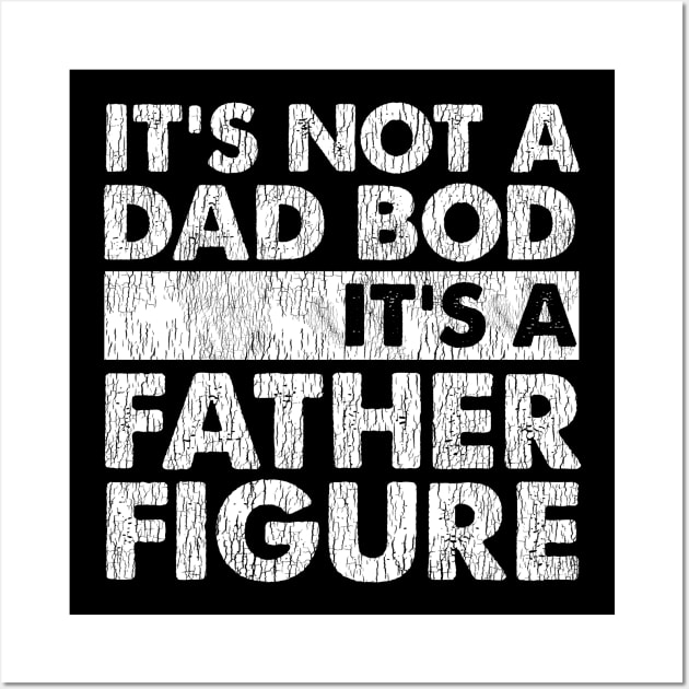 It's Not A Dad Bod It's A Father Figure Wall Art by kimmygoderteart